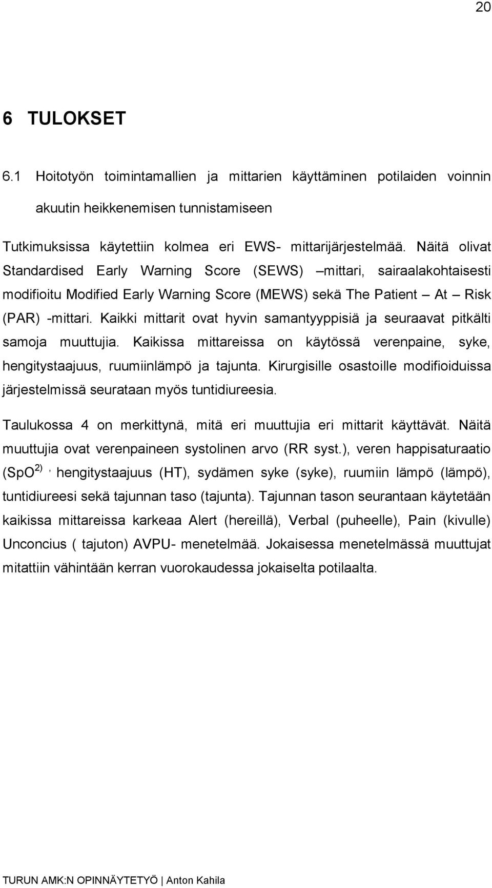 Kaikki mittarit ovat hyvin samantyyppisiä ja seuraavat pitkälti samoja muuttujia. Kaikissa mittareissa on käytössä verenpaine, syke, hengitystaajuus, ruumiinlämpö ja tajunta.