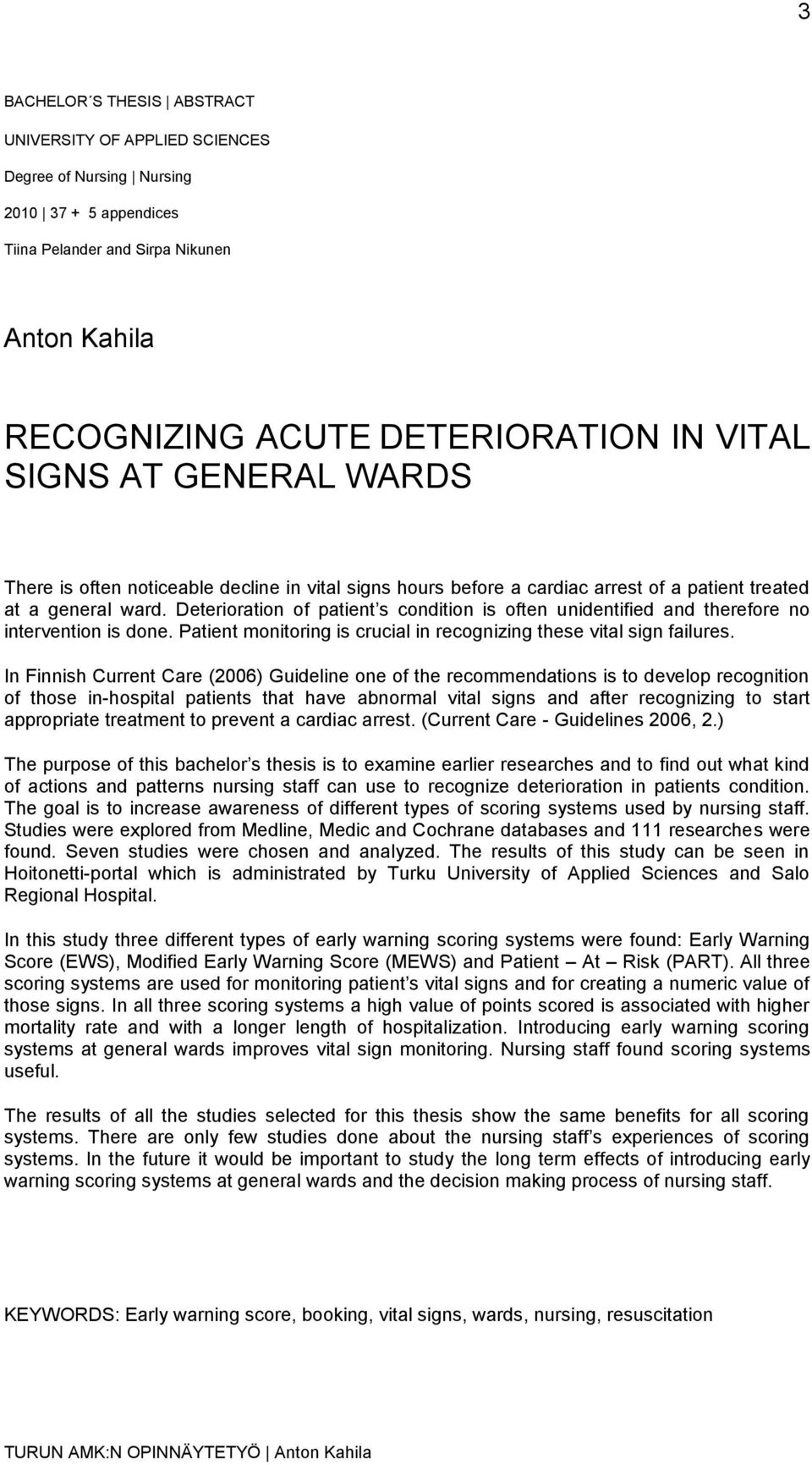 Deterioration of patient s condition is often unidentified and therefore no intervention is done. Patient monitoring is crucial in recognizing these vital sign failures.