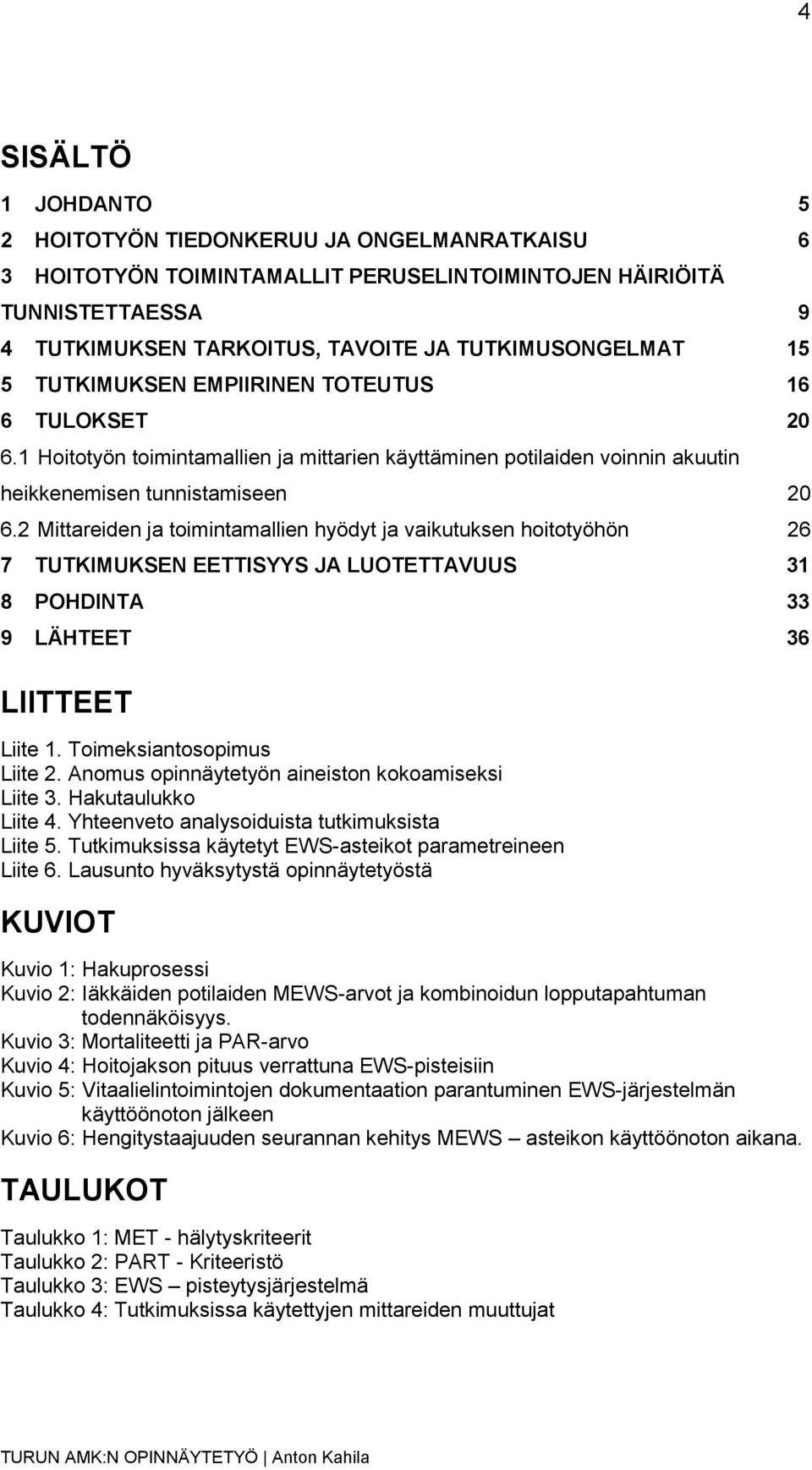 2 Mittareiden ja toimintamallien hyödyt ja vaikutuksen hoitotyöhön 26 7 TUTKIMUKSEN EETTISYYS JA LUOTETTAVUUS 31 8 POHDINTA 33 9 LÄHTEET 36 LIITTEET Liite 1. Toimeksiantosopimus Liite 2.