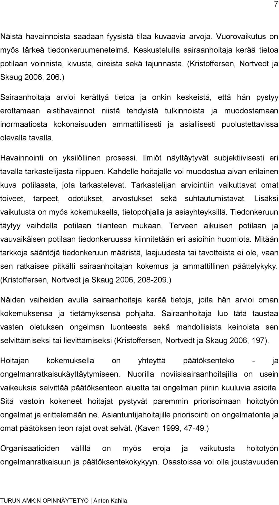 ) Sairaanhoitaja arvioi kerättyä tietoa ja onkin keskeistä, että hän pystyy erottamaan aistihavainnot niistä tehdyistä tulkinnoista ja muodostamaan inormaatiosta kokonaisuuden ammattillisesti ja