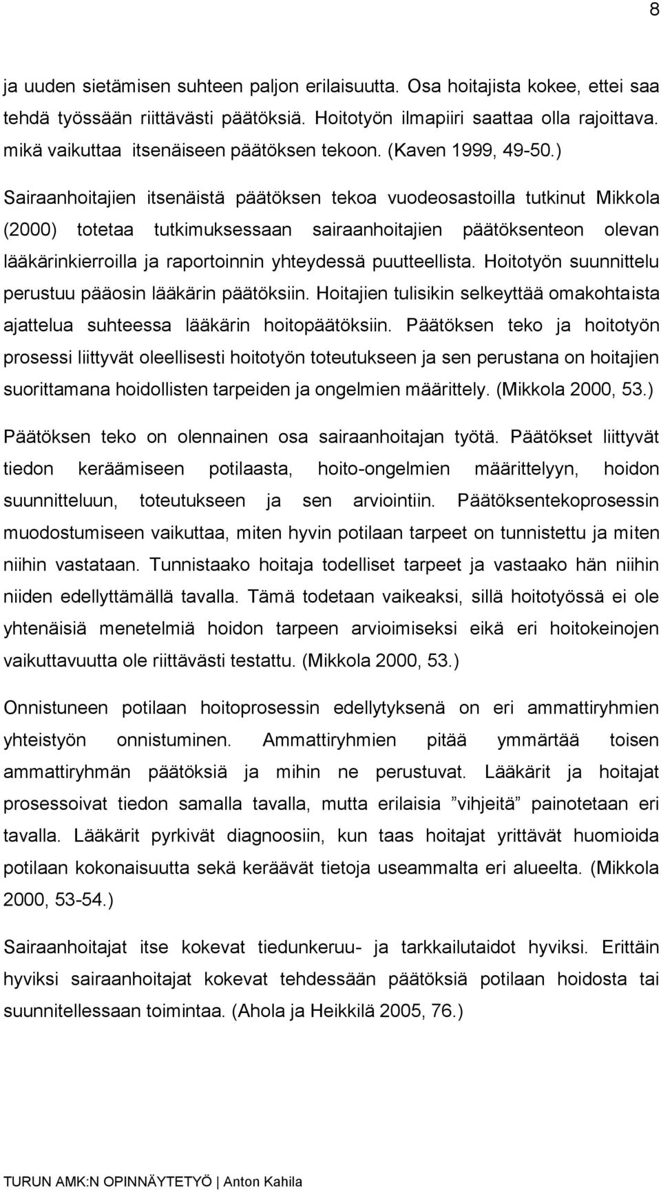) Sairaanhoitajien itsenäistä päätöksen tekoa vuodeosastoilla tutkinut Mikkola (2000) totetaa tutkimuksessaan sairaanhoitajien päätöksenteon olevan lääkärinkierroilla ja raportoinnin yhteydessä