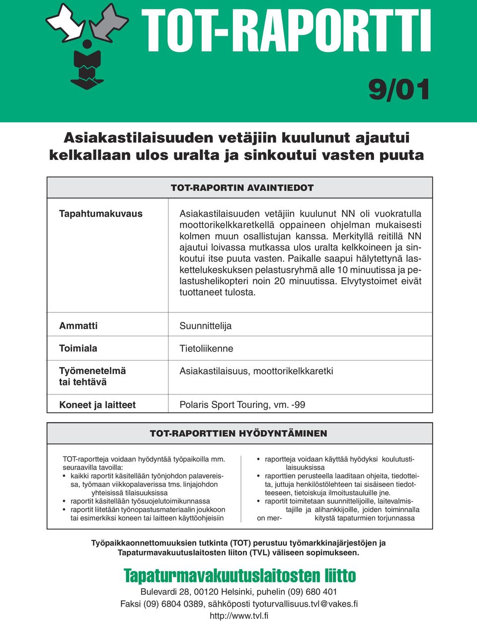 Merkityllä reitillä NN ajautui loivassa mutkassa ulos uralta kelkkoineen ja sinkoutui itse puuta vasten.