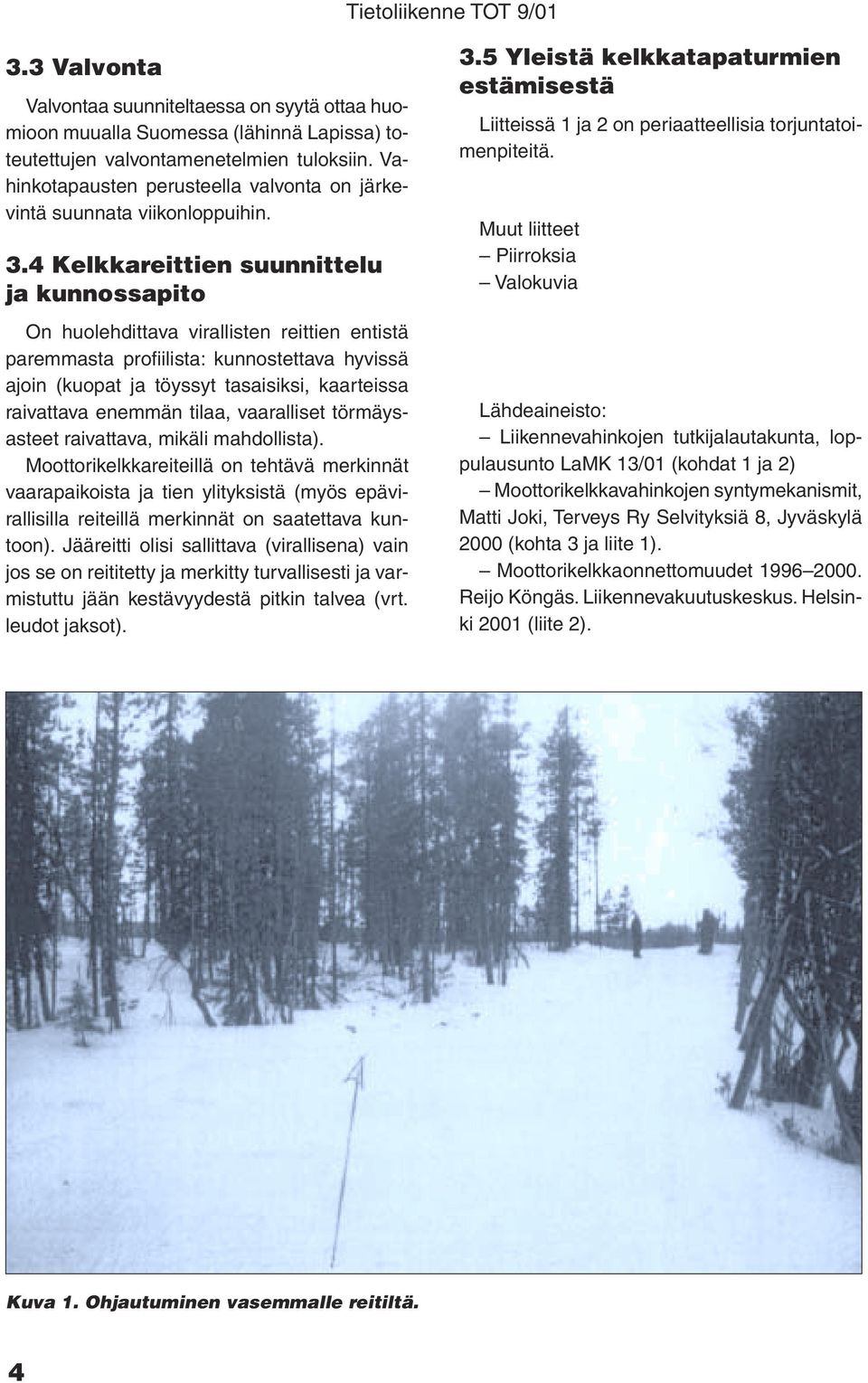 4 Kelkkareittien suunnittelu ja kunnossapito On huolehdittava virallisten reittien entistä paremmasta profiilista: kunnostettava hyvissä ajoin (kuopat ja töyssyt tasaisiksi, kaarteissa raivattava
