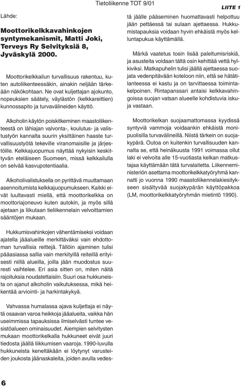 Ne ovat kuljettajan ajokunto, nopeuksien säätely, väylästön (kelkkareittien) kunnossapito ja turvavälineiden käyttö.