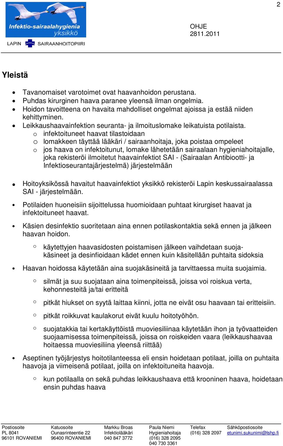 infektituneet haavat tilastidaan lmakkeen täyttää lääkäri / sairaanhitaja, jka pistaa mpeleet js haava n infektitunut, lmake lähetetään sairaalaan hygieniahitajalle, jka rekisteröi ilmitetut