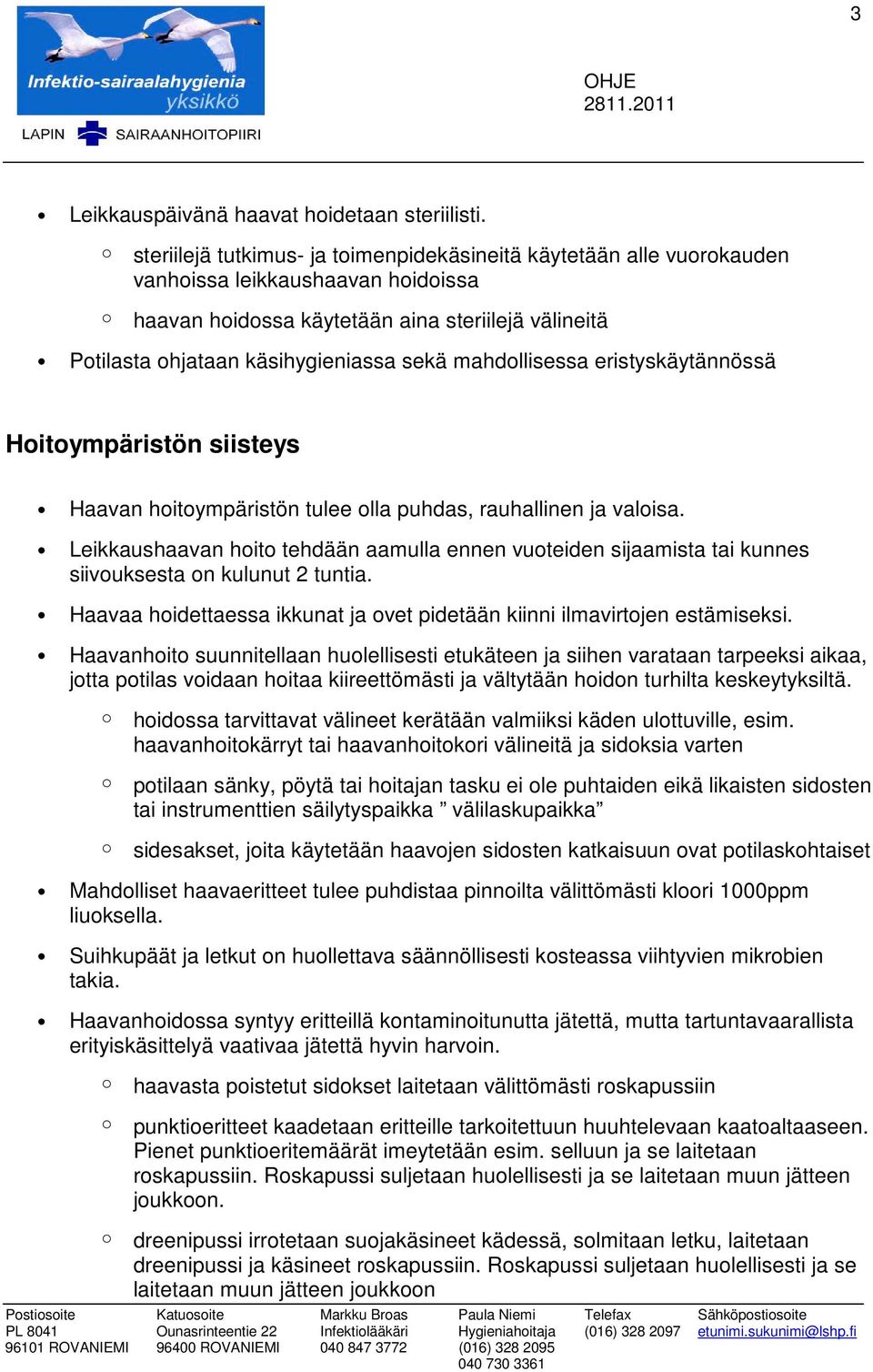 mahdllisessa eristyskäytännössä Hitympäristön siisteys Haavan hitympäristön tulee lla puhdas, rauhallinen ja valisa.