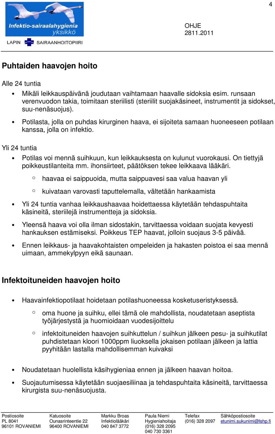 Ptilasta, jlla n puhdas kirurginen haava, ei sijiteta samaan huneeseen ptilaan kanssa, jlla n infekti. Yli 24 tuntia Ptilas vi mennä suihkuun, kun leikkauksesta n kulunut vurkausi.