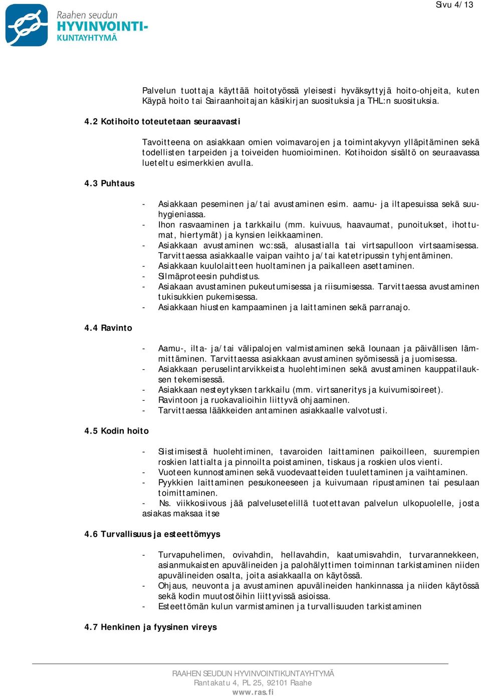 Kotihoidon sisältö on seuraavassa lueteltu esimerkkien avulla. - Asiakkaan peseminen ja/tai avustaminen esim. aamu- ja iltapesuissa sekä suuhygieniassa. - Ihon rasvaaminen ja tarkkailu (mm.