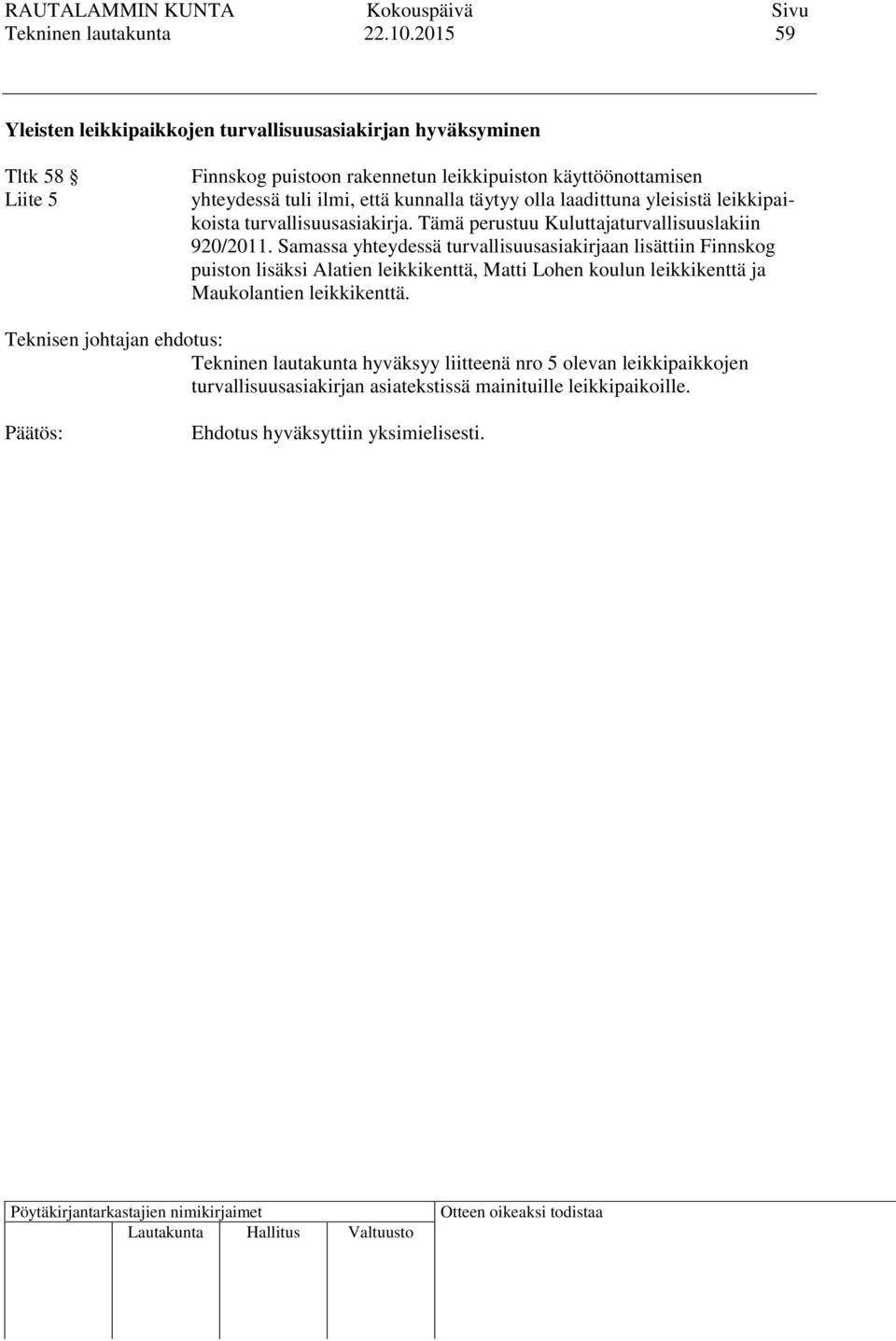 tuli ilmi, että kunnalla täytyy olla laadittuna yleisistä leikkipaikoista turvallisuusasiakirja. Tämä perustuu Kuluttajaturvallisuuslakiin 920/2011.