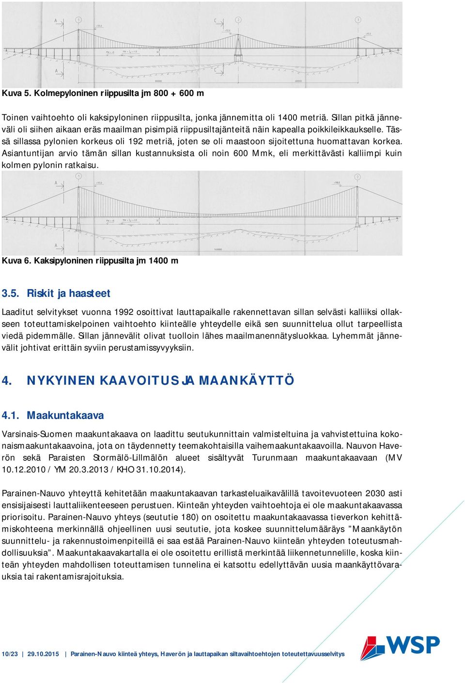 Tässä sillassa pylonien korkeus oli 192 metriä, joten se oli maastoon sijoitettuna huomattavan korkea.