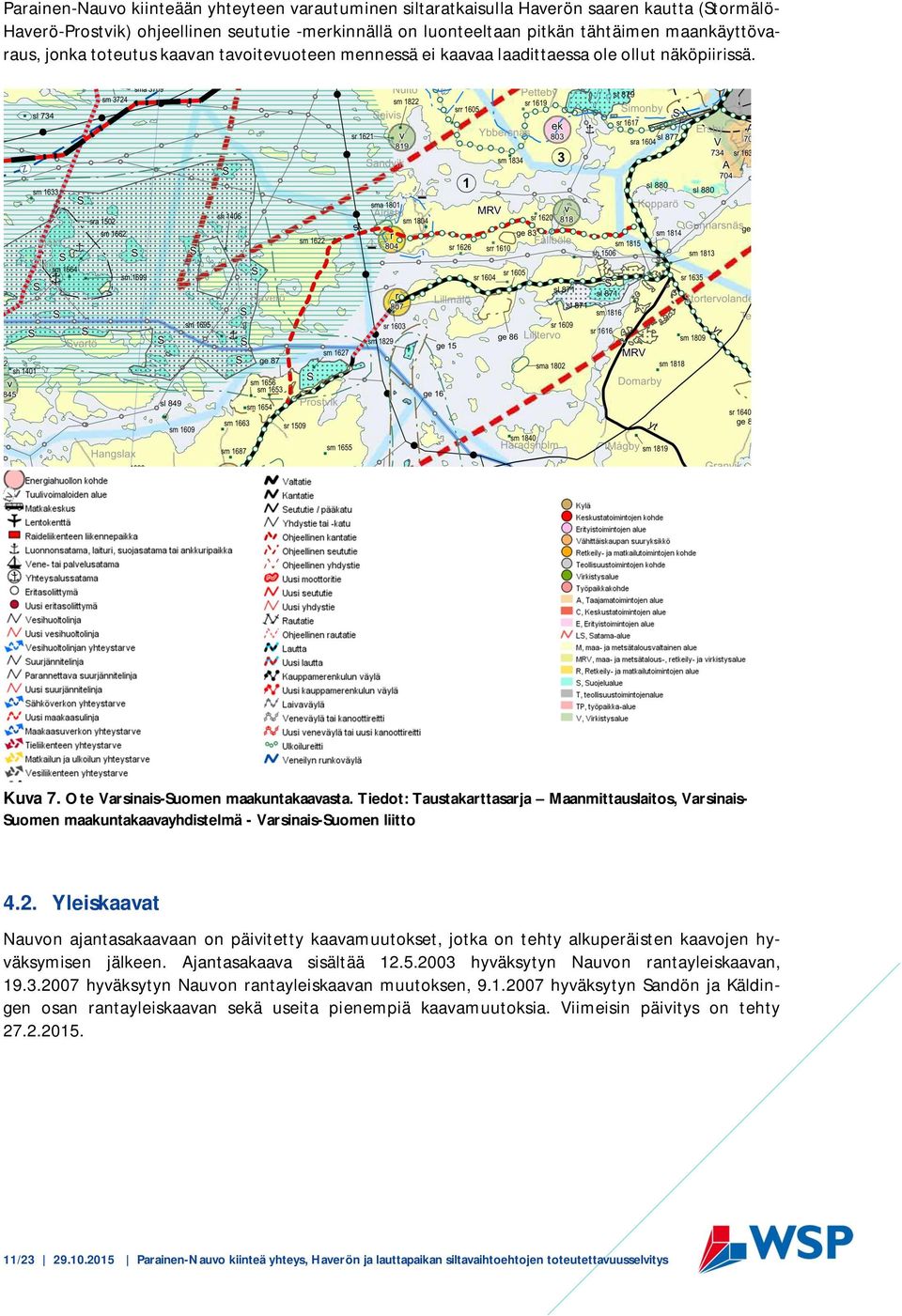 Tiedot: Taustakarttasarja Maanmittauslaitos, Varsinais- Suomen maakuntakaavayhdistelmä - Varsinais-Suomen liitto 4.2.