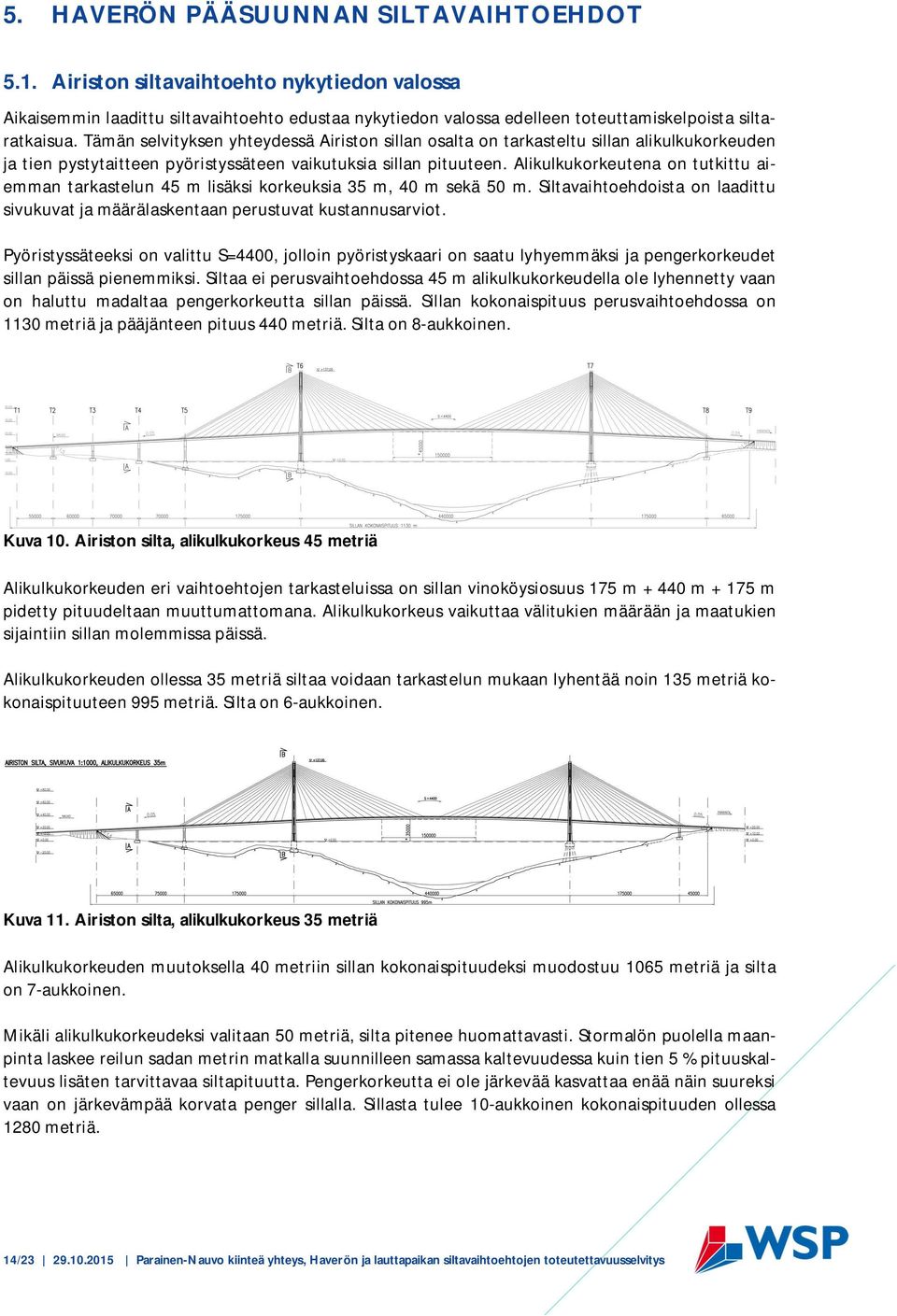 Alikulkukorkeutena on tutkittu aiemman tarkastelun 45 m lisäksi korkeuksia 35 m, 40 m sekä 50 m. Siltavaihtoehdoista on laadittu sivukuvat ja määrälaskentaan perustuvat kustannusarviot.