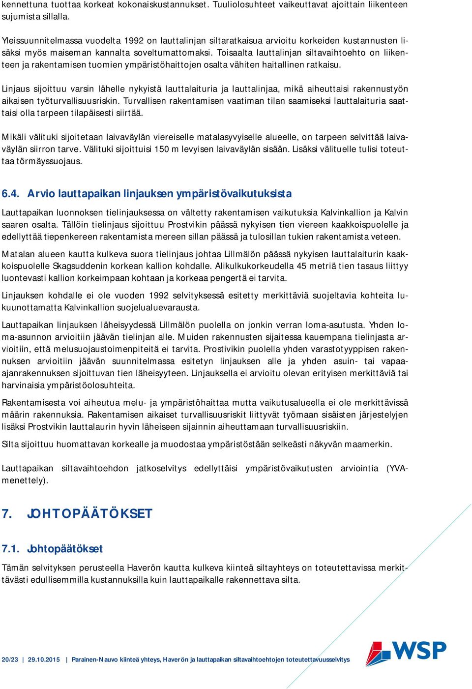 Toisaalta lauttalinjan siltavaihtoehto on liikenteen ja rakentamisen tuomien ympäristöhaittojen osalta vähiten haitallinen ratkaisu.