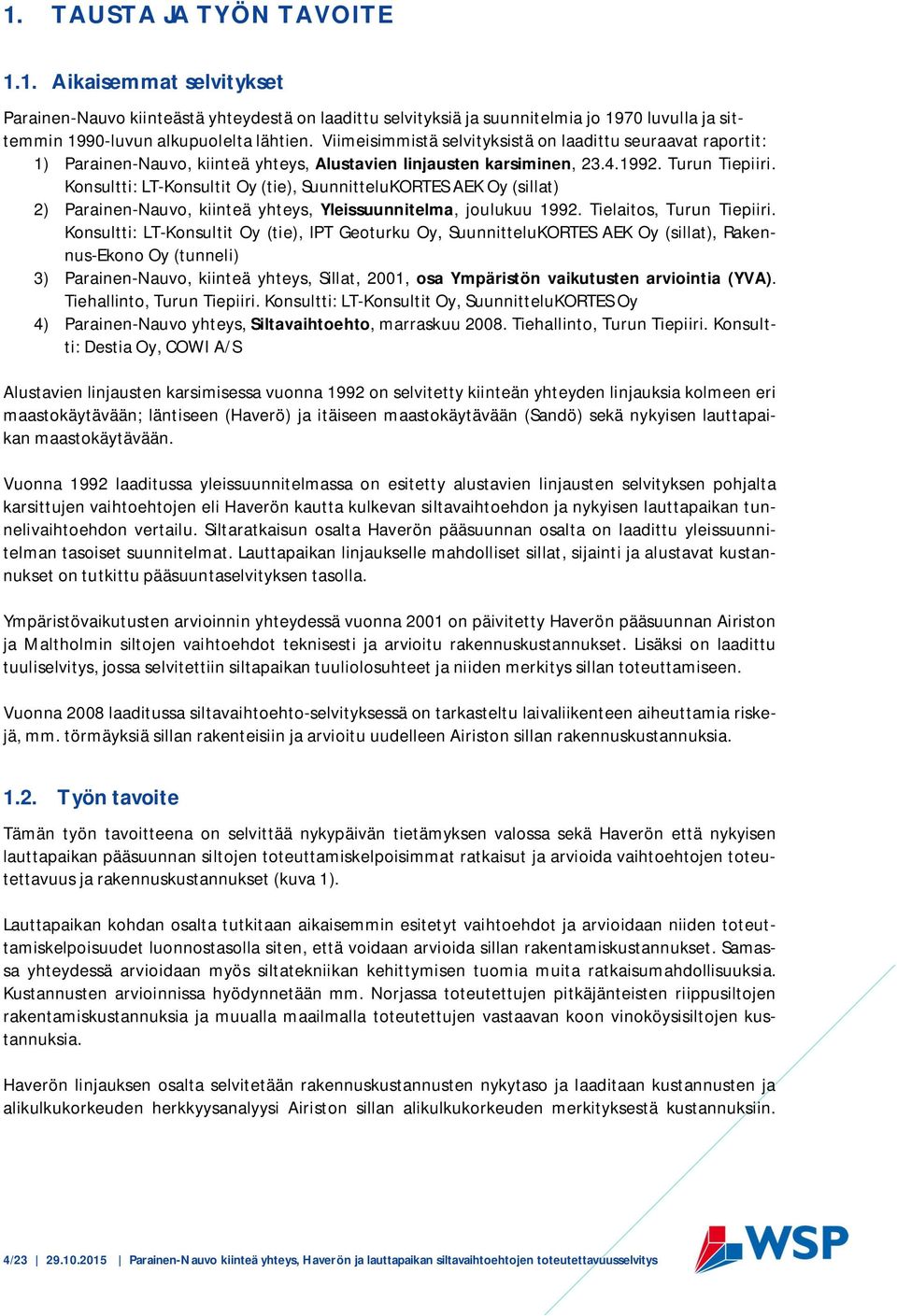 Konsultti: LT-Konsultit Oy (tie), SuunnitteluKORTES AEK Oy (sillat) 2) Parainen-Nauvo, kiinteä yhteys, Yleissuunnitelma, joulukuu 1992. Tielaitos, Turun Tiepiiri.
