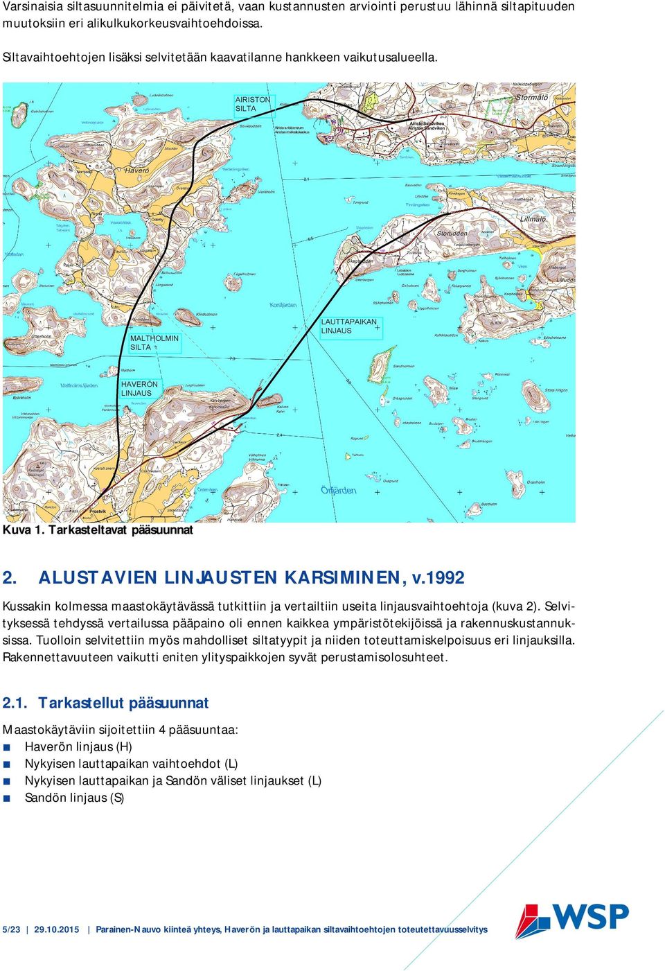 1992 Kussakin kolmessa maastokäytävässä tutkittiin ja vertailtiin useita linjausvaihtoehtoja (kuva 2).