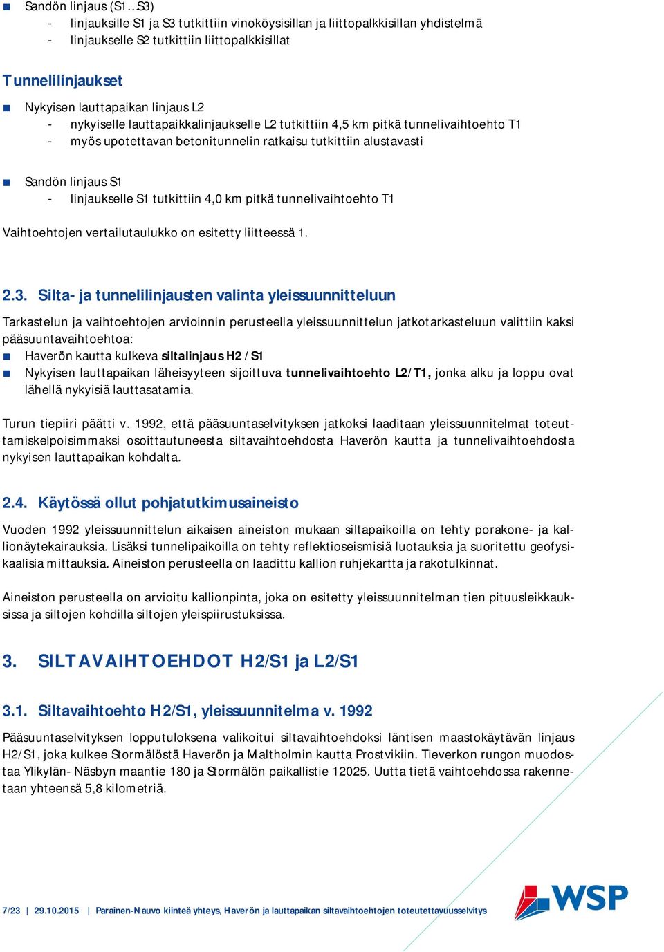 tutkittiin 4,0 km pitkä tunnelivaihtoehto T1 Vaihtoehtojen vertailutaulukko on esitetty liitteessä 1. 2.3.