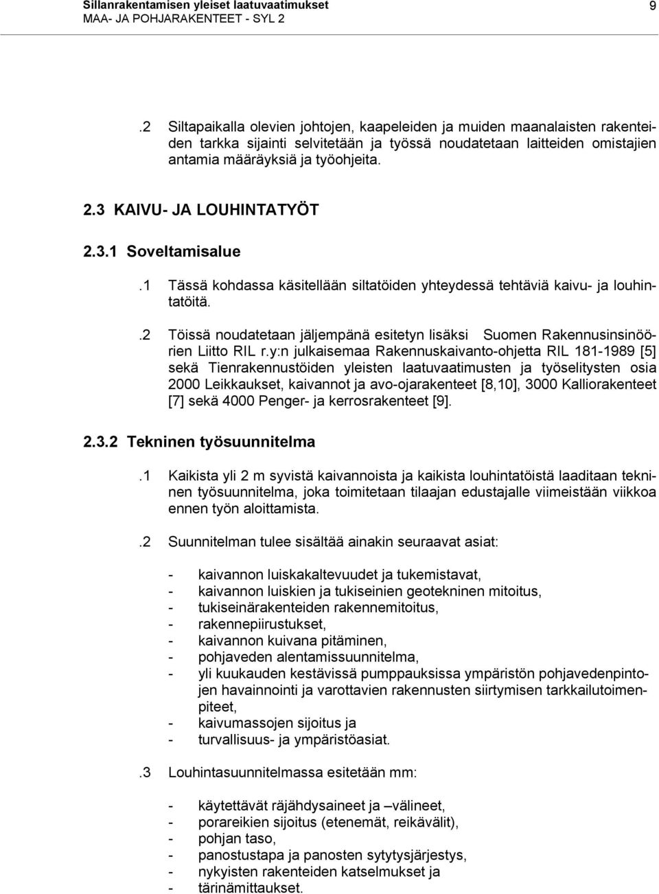 3 KAIVU- JA LOUHINTATYÖT 2.3.1 Soveltamisalue.1 Tässä kohdassa käsitellään siltatöiden yhteydessä tehtäviä kaivu- ja louhintatöitä.