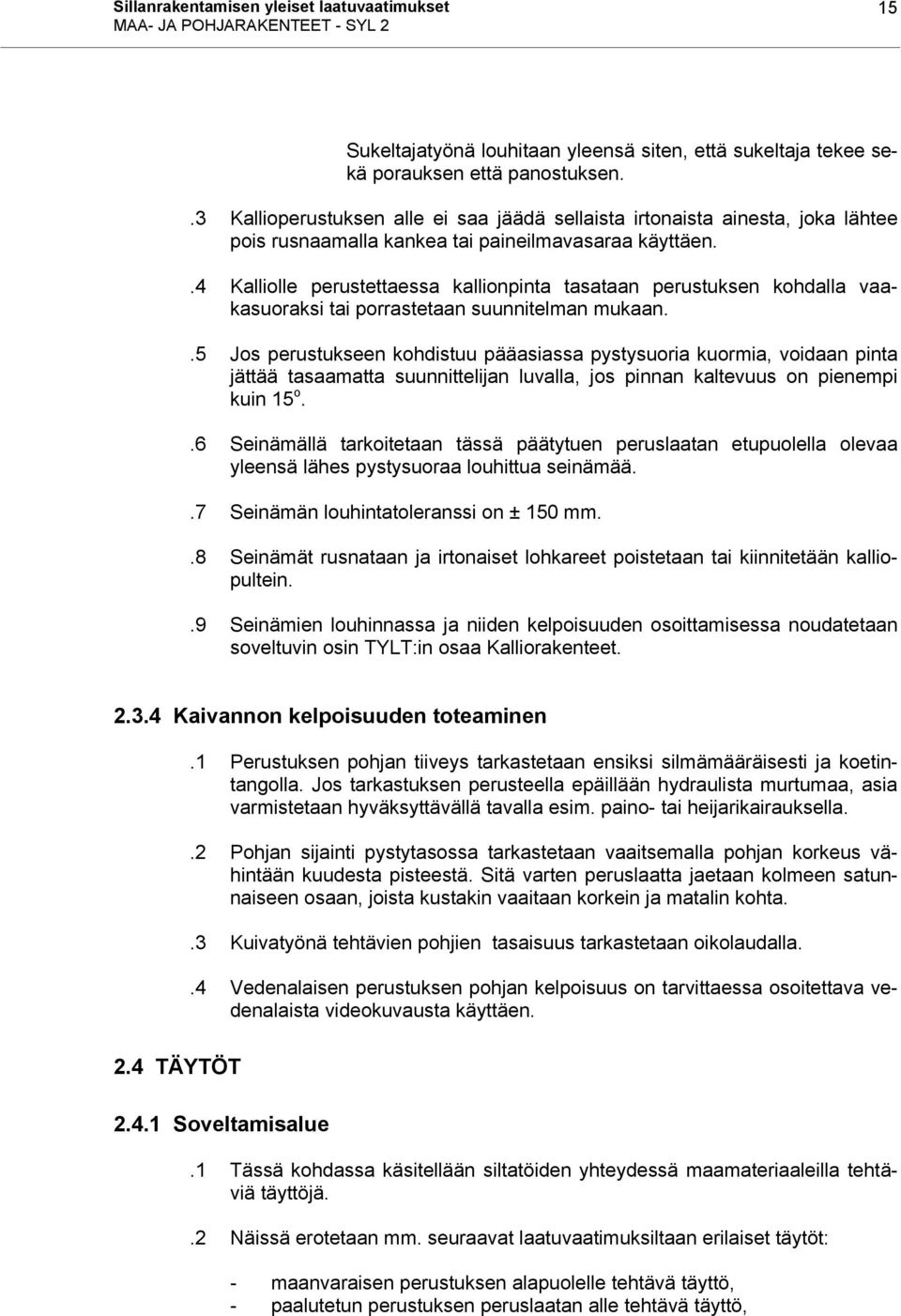 .4 Kalliolle perustettaessa kallionpinta tasataan perustuksen kohdalla vaakasuoraksi tai porrastetaan suunnitelman mukaan.