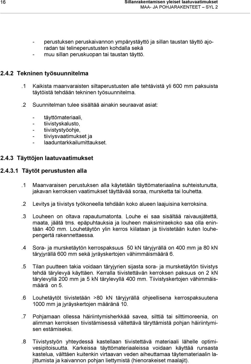 .2 Suunnitelman tulee sisältää ainakin seuraavat asiat: - täyttömateriaali, - tiivistyskalusto, - tiivistystyöohje, - tiiviysvaatimukset ja - laaduntarkkailumittaukset. 2.4.