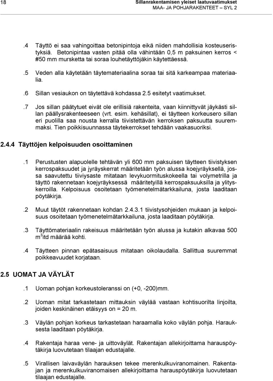 .5 Veden alla käytetään täytemateriaalina soraa tai sitä karkeampaa materiaalia..6 Sillan vesiaukon on täytettävä kohdassa 2.5 esitetyt vaatimukset.