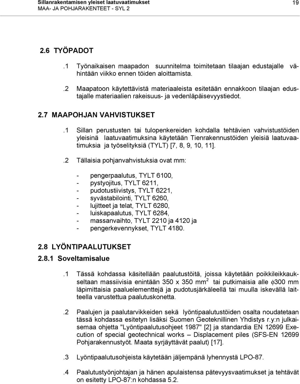 .2 Maapatoon käytettävistä materiaaleista esitetään ennakkoon tilaajan edustajalle materiaalien rakeisuus- ja vedenläpäisevyystiedot. 2.7 MAAPOHJAN VAHVISTUKSET.