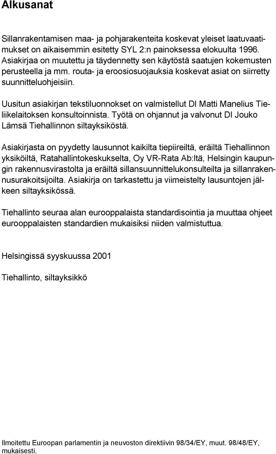 Uusitun asiakirjan tekstiluonnokset on valmistellut DI Matti Manelius Tieliikelaitoksen konsultoinnista. Työtä on ohjannut ja valvonut DI Jouko Lämsä Tiehallinnon siltayksiköstä.