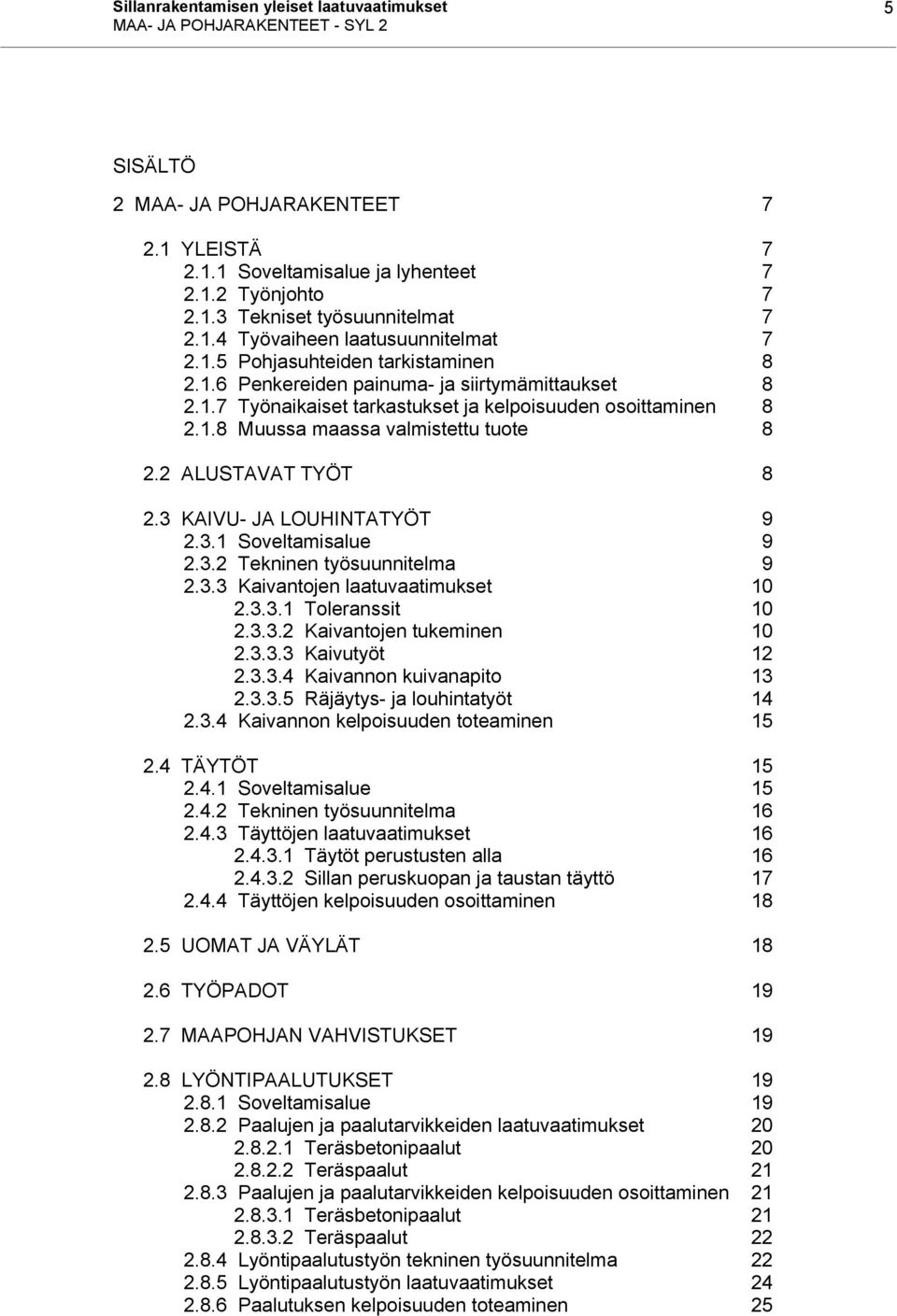 2 ALUSTAVAT TYÖT 8 2.3 KAIVU- JA LOUHINTATYÖT 9 2.3.1 Soveltamisalue 9 2.3.2 Tekninen työsuunnitelma 9 2.3.3 Kaivantojen laatuvaatimukset 10 2.3.3.1 Toleranssit 10 2.3.3.2 Kaivantojen tukeminen 10 2.