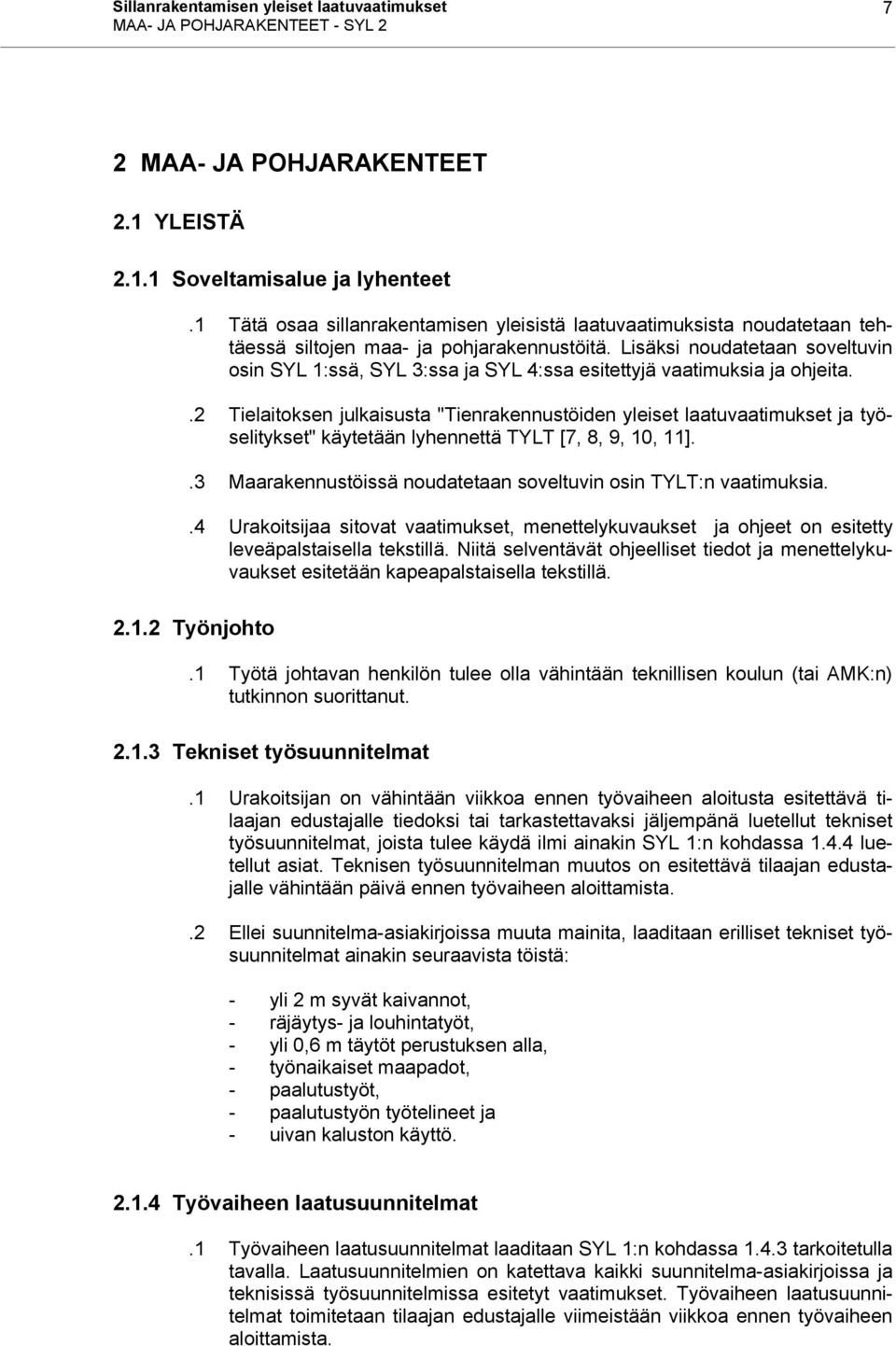 Lisäksi noudatetaan soveltuvin osin SYL 1:ssä, SYL 3:ssa ja SYL 4:ssa esitettyjä vaatimuksia ja ohjeita.