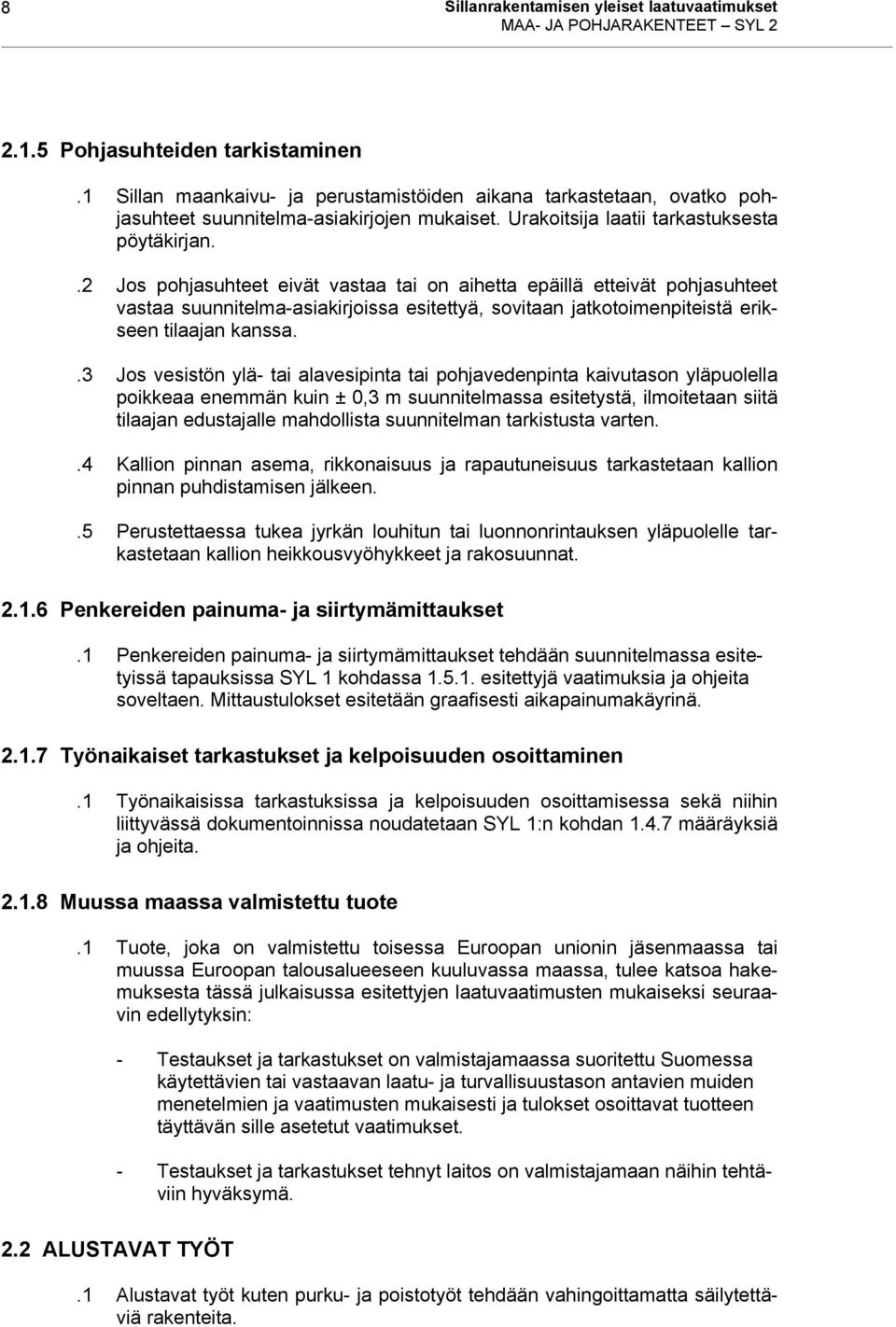 .2 Jos pohjasuhteet eivät vastaa tai on aihetta epäillä etteivät pohjasuhteet vastaa suunnitelma-asiakirjoissa esitettyä, sovitaan jatkotoimenpiteistä erikseen tilaajan kanssa.