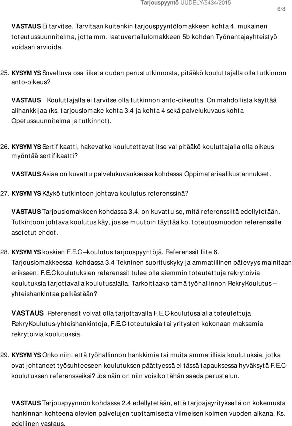 On mahdollista käyttää alihankkijaa (ks. tarjouslomake kohta 3.4 ja kohta 4 sekä palvelukuvaus kohta Opetussuunnitelma ja tutkinnot). 26.