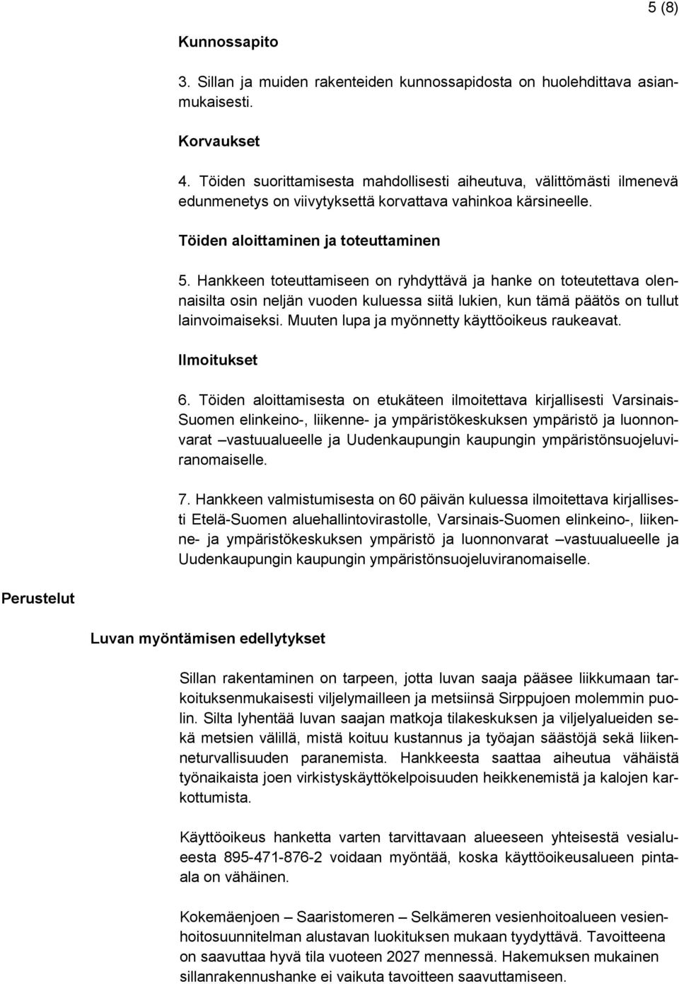 Hankkeen toteuttamiseen on ryhdyttävä ja hanke on toteutettava olennaisilta osin neljän vuoden kuluessa siitä lukien, kun tämä päätös on tullut lainvoimaiseksi.