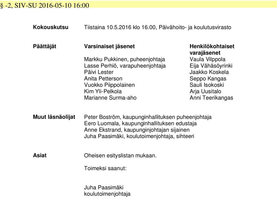 Eija Vähäsöyrinki Päivi Lester Jaakko Koskela Anita Petterson Seppo Kangas Vuokko Piippolainen Sauli Isokoski Kim Yli-Pelkola Arja Uusitalo Marianne Surma-aho Anni