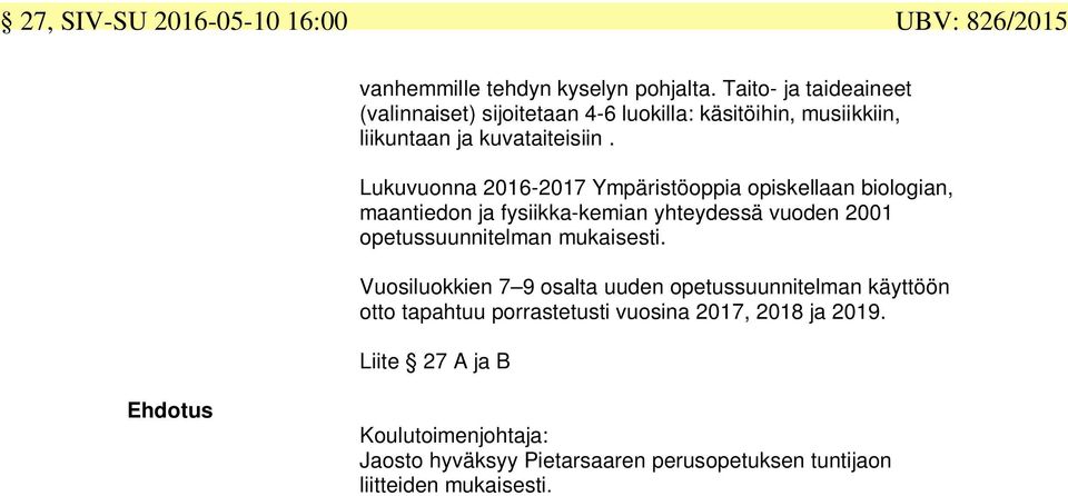 Lukuvuonna 2016-2017 Ympäristöoppia opiskellaan biologian, maantiedon ja fysiikka-kemian yhteydessä vuoden 2001 opetussuunnitelman mukaisesti.