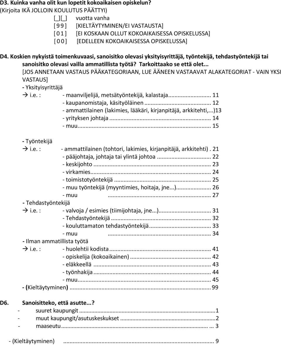 Koskien nykyistä toimenkuvaasi, sanoisitko olevasi yksityisyrittäjä, työntekijä, tehdastyöntekijä tai sanoisitko olevasi vailla ammatillista työtä? Tarkoittaako se että olet.