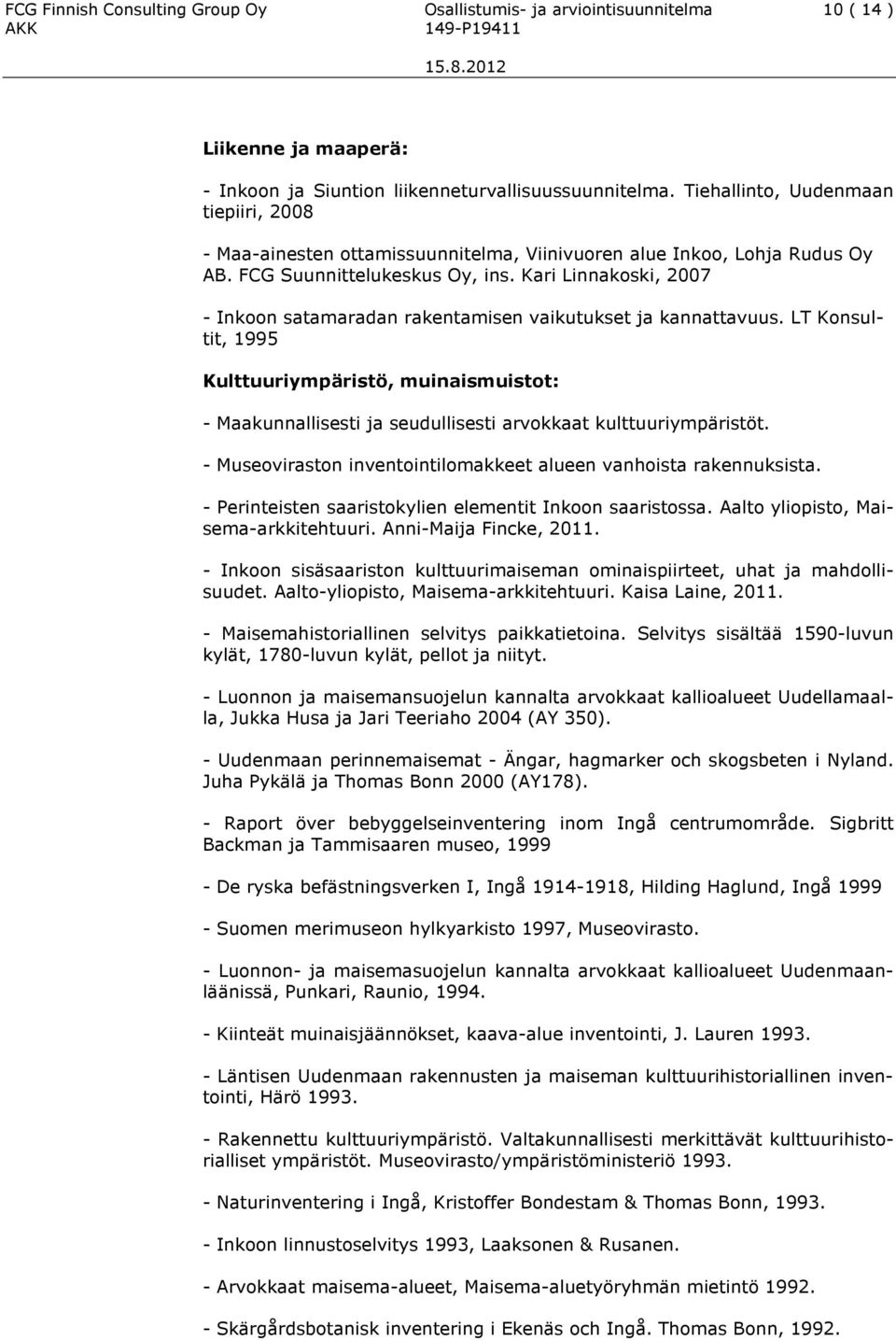 Kari Linnakoski, 2007 - Inkoon satamaradan rakentamisen vaikutukset ja kannattavuus.