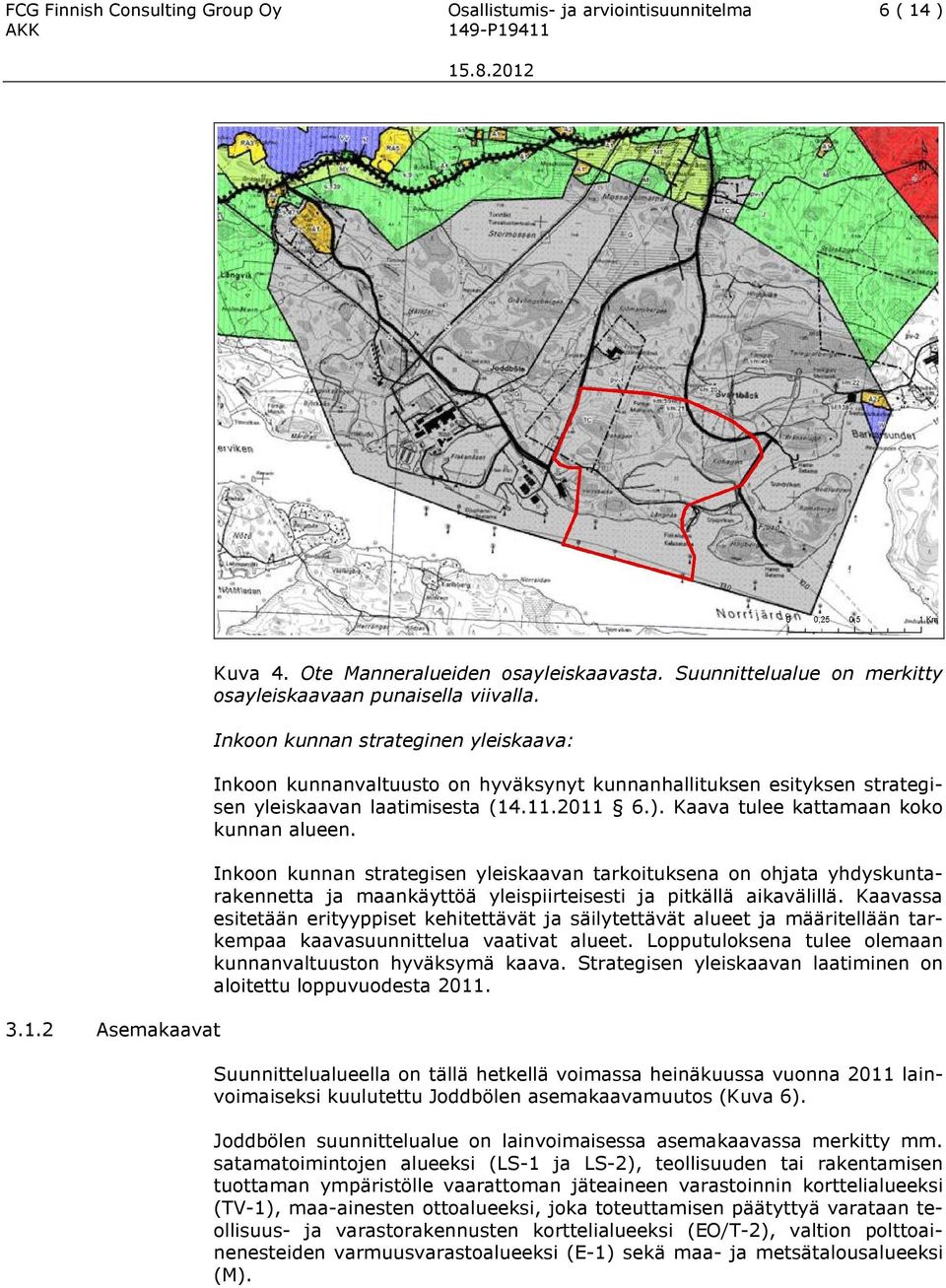 Inkoon kunnan strateginen yleiskaava: Inkoon kunnanvaltuusto on hyväksynyt kunnanhallituksen esityksen strategisen yleiskaavan laatimisesta (14.11.2011 6.). Kaava tulee kattamaan koko kunnan alueen.