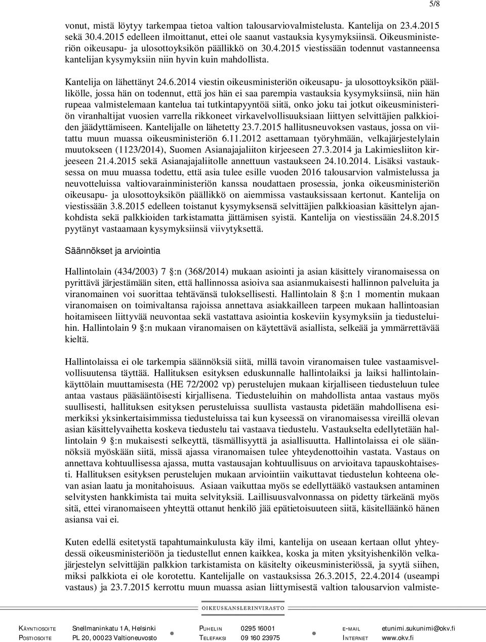 2014 viestin oikeusministeriön oikeusapu- ja ulosottoyksikön päällikölle, jossa hän on todennut, että jos hän ei saa parempia vastauksia kysymyksiinsä, niin hän rupeaa valmistelemaan kantelua tai