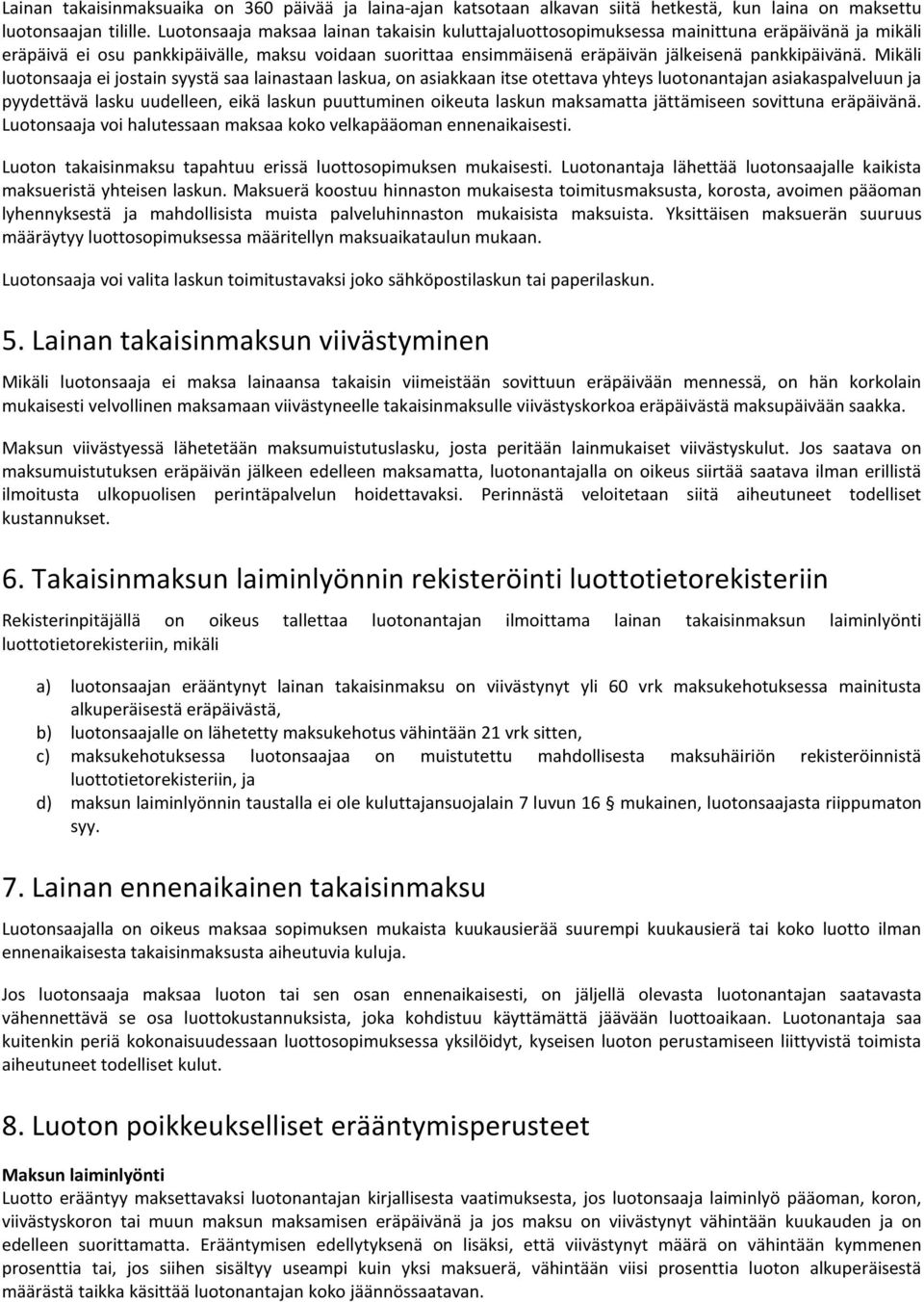 Mikäli luotonsaaja ei jostain syystä saa lainastaan laskua, on asiakkaan itse otettava yhteys luotonantajan asiakaspalveluun ja pyydettävä lasku uudelleen, eikä laskun puuttuminen oikeuta laskun