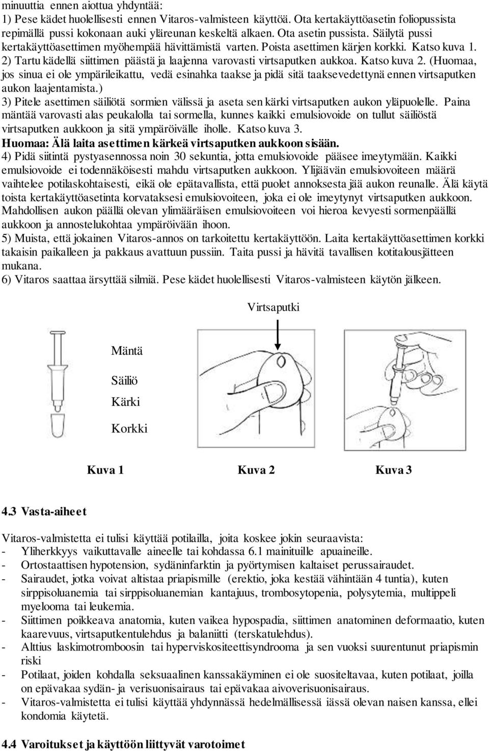 2) Tartu kädellä siittimen päästä ja laajenna varovasti virtsaputken aukkoa. Katso kuva 2.