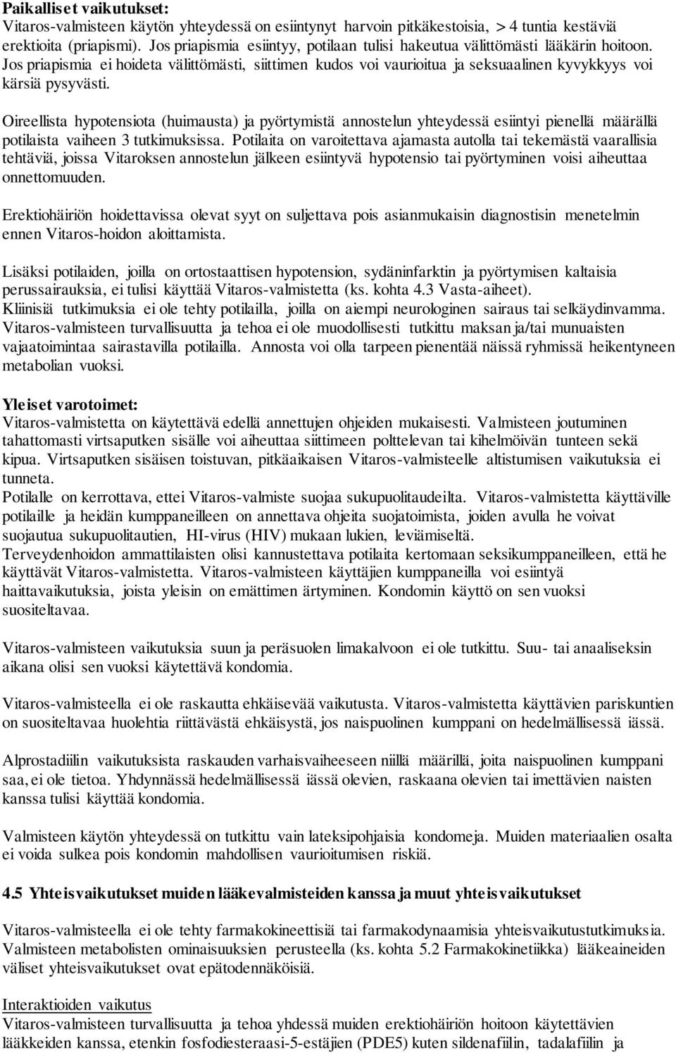 Oireellista hypotensiota (huimausta) ja pyörtymistä annostelun yhteydessä esiintyi pienellä määrällä potilaista vaiheen 3 tutkimuksissa.