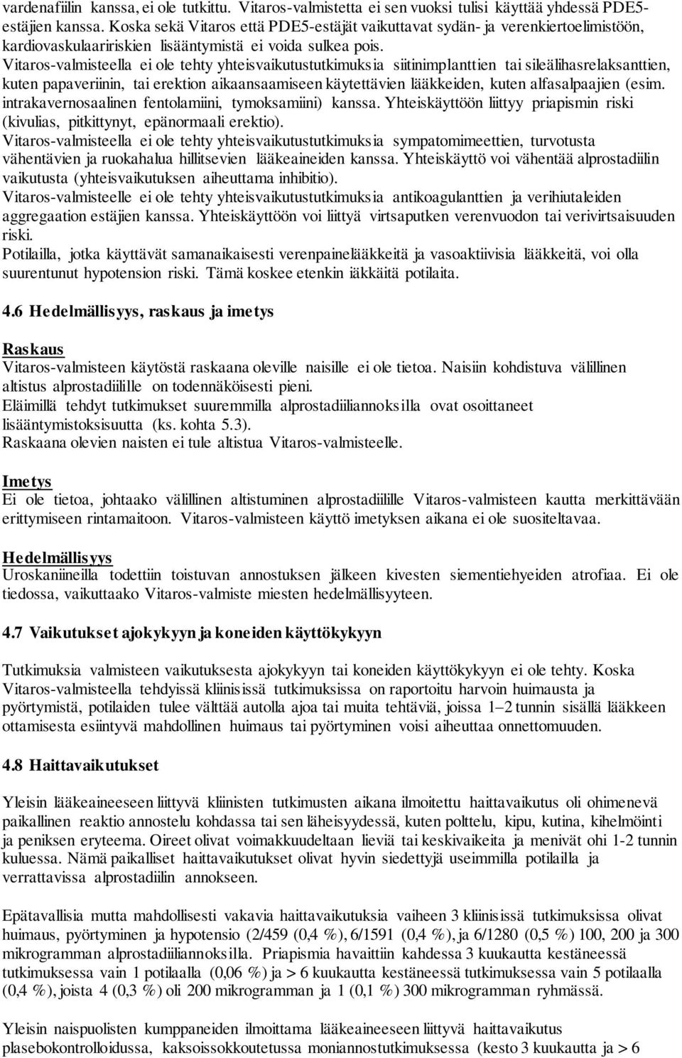 Vitaros-valmisteella ei ole tehty yhteisvaikutustutkimuksia siitinimplanttien tai sileälihasrelaksanttien, kuten papaveriinin, tai erektion aikaansaamiseen käytettävien lääkkeiden, kuten