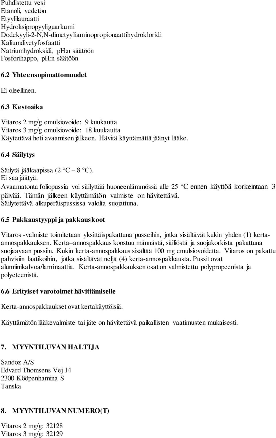 Hävitä käyttämättä jäänyt lääke. 6.4 Säilytys Säilytä jääkaapissa (2 C 8 C). Ei saa jäätyä. Avaamatonta foliopussia voi säilyttää huoneenlämmössä alle 25 C ennen käyttöä korkeintaan 3 päivää.
