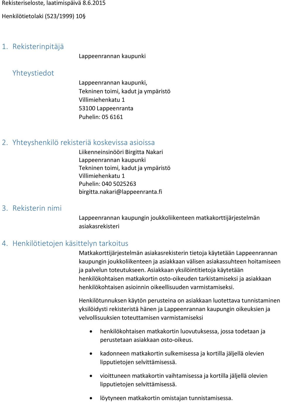 Yhteyshenkilö rekisteriä kskevissa asiissa Liikenneinsinööri Birgitta Nakari Lappeenrannan kaupunki Tekninen timi, kadut ja ympäristö Villimiehenkatu 1 Puhelin: 040 5025263 birgitta.