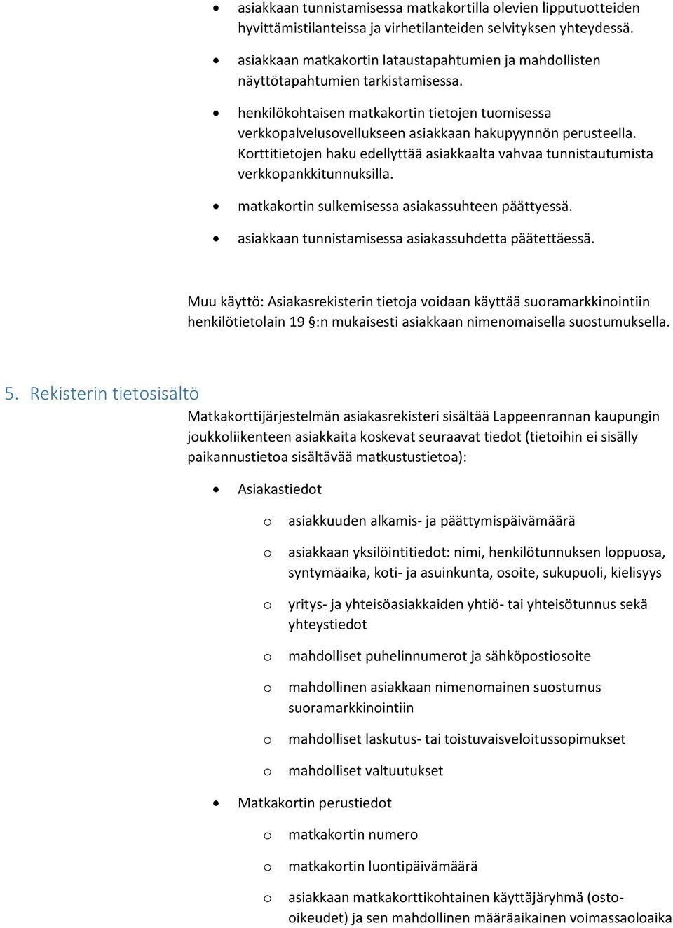 Krttitietjen haku edellyttää asiakkaalta vahvaa tunnistautumista verkkpankkitunnuksilla. matkakrtin sulkemisessa asiakassuhteen päättyessä. asiakkaan tunnistamisessa asiakassuhdetta päätettäessä.