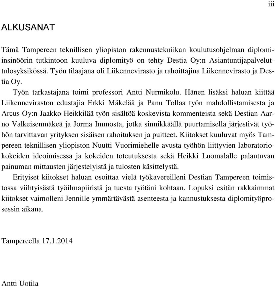 Hänen lisäksi haluan kiittää Liikenneviraston edustajia Erkki Mäkelää ja Panu Tollaa työn mahdollistamisesta ja Arcus Oy:n Jaakko Heikkilää työn sisältöä koskevista kommenteista sekä Destian Aarno