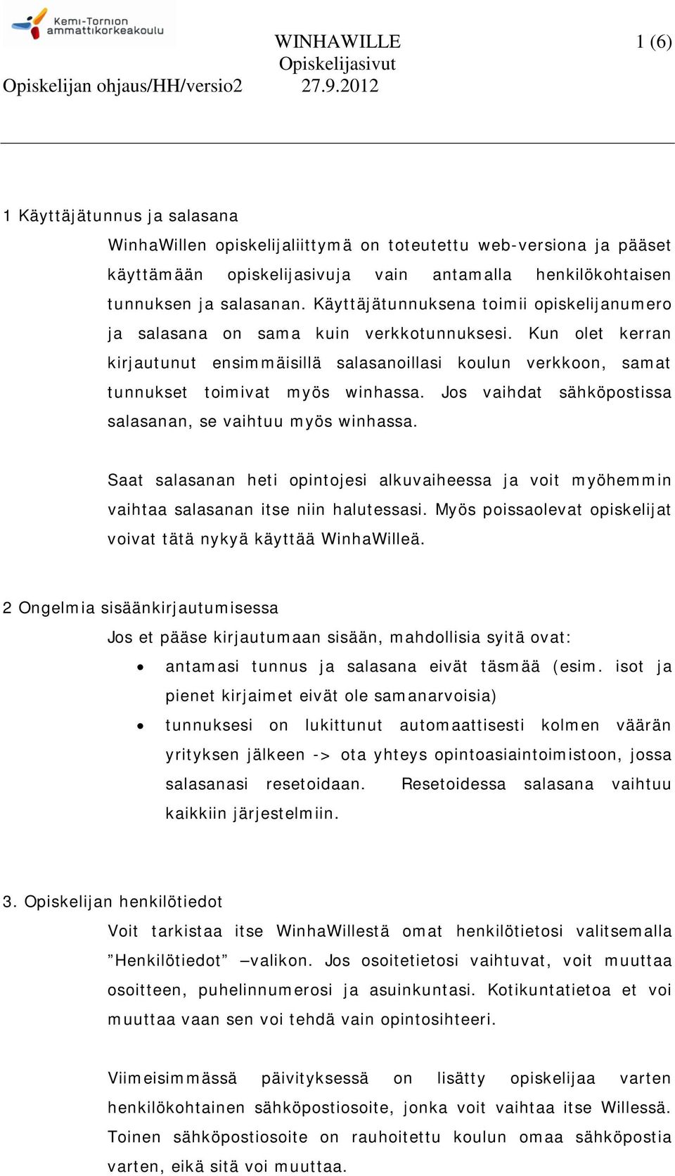 Jos vaihdat sähköpostissa salasanan, se vaihtuu myös winhassa. Saat salasanan heti opintojesi alkuvaiheessa ja voit myöhemmin vaihtaa salasanan itse niin halutessasi.