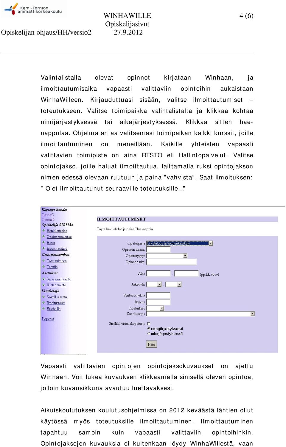 Ohjelma antaa valitsemasi toimipaikan kaikki kurssit, joille ilmoittautuminen on meneillään. Kaikille yhteisten vapaasti valittavien toimipiste on aina RTSTO eli Hallintopalvelut.