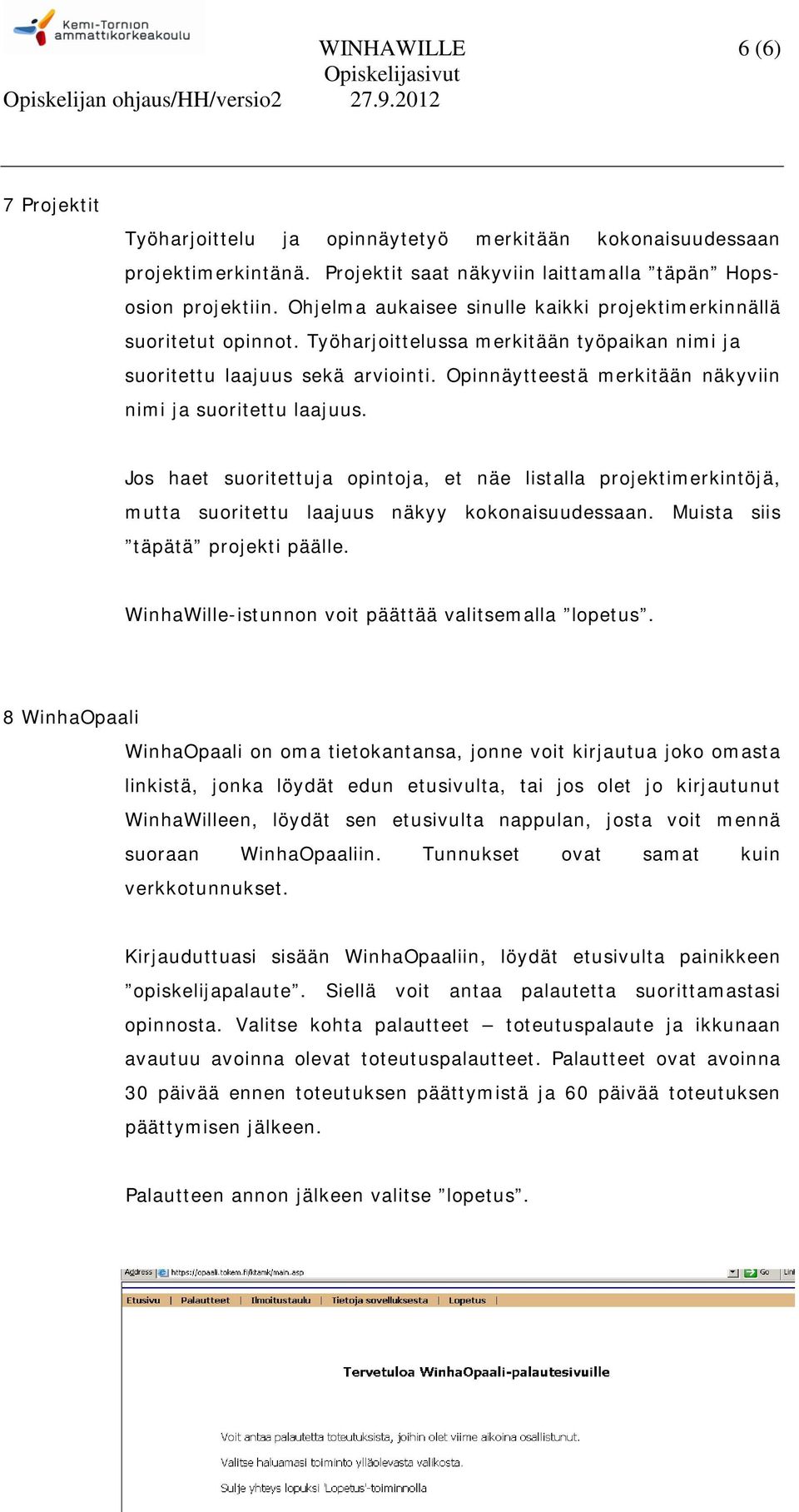 Opinnäytteestä merkitään näkyviin nimi ja suoritettu laajuus. Jos haet suoritettuja opintoja, et näe listalla projektimerkintöjä, mutta suoritettu laajuus näkyy kokonaisuudessaan.