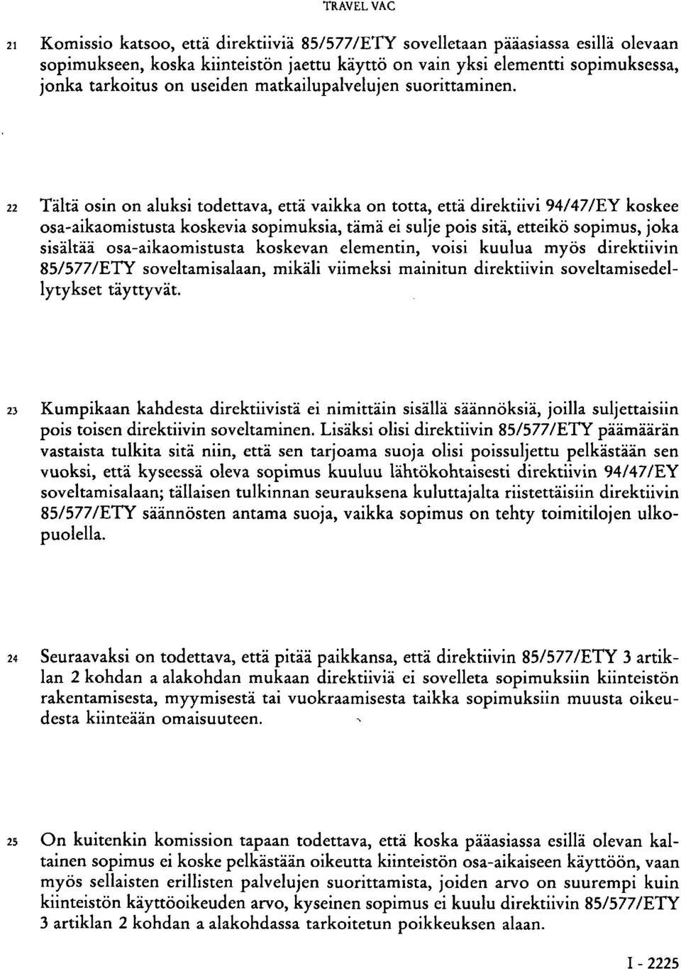 22 Tältä osin on aluksi todettava, että vaikka on totta, että direktiivi 94/47/EY koskee osa-aikaomistusta koskevia sopimuksia, tämä ei sulje pois sitä, etteikö sopimus, joka sisältää