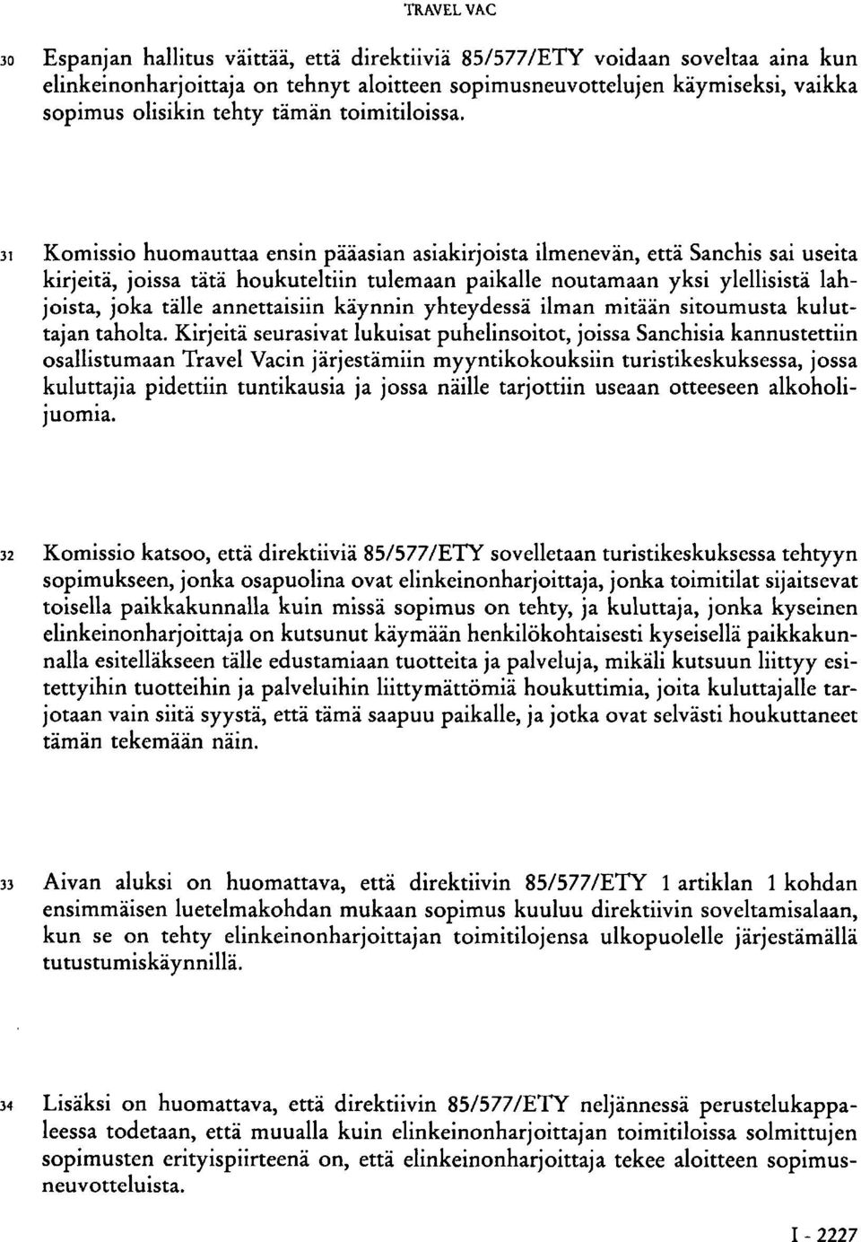 31 Komissio huomauttaa ensin pääasian asiakirjoista ilmenevän, että Sanchis sai useita kirjeitä, joissa tätä houkuteltiin tulemaan paikalle noutamaan yksi ylellisistä lahjoista, joka tälle